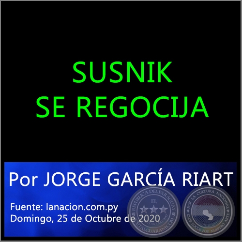 SUSNIK SE REGOCIJA - Por JORGE GARCÍA RIART - Domingo, 25 de Octubre de 2020
